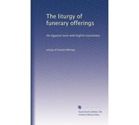 The liturgy of funerary offerings: the Egyptian texts with English translations