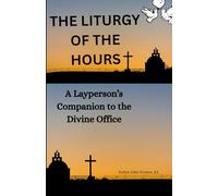 THE LITURGY OF THE HOURS: A Layperson’s Companion to the Divine Office