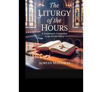 The Liturgy of the Hours:: A Layperson’s Companion to the Divine Office