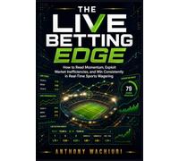 THE LIVE BETTING EDGE: How to Read Momentum, Exploit Market Inefficiencies, and Win Consistently in Real-Time Sports Wagering