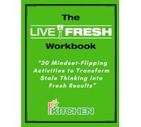 The Live F.R.E.S.H. Workbook: 30 Mindset-Flipping Activities to Transform Stale Thinking into Fresh Results