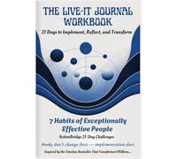 THE LIVE-IT JOURNAL WORKBOOK: 21 Days to Implement, Reflect, and Transform with The 7 Habits of Exceptionally Effective People