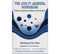 THE LIVE-IT JOURNAL WORKBOOK - Making Your Bed: 21 Days to Implement, Reflect, and Transform Your Mindset, Master Self-Discipline, and Create a Life-Changing Daily Routine