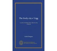 The lively city o' Ligg: a cycle of modern fairy tales for city children