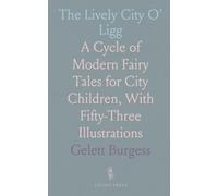 The Lively City O' Ligg: A Cycle of Modern Fairy Tales for City Children, With Fifty-Three Illustrations
