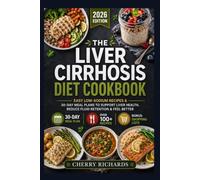 The Liver Cirrhosis Diet Cookbook: Easy Low-Sodium Recipes & 30-Day Meal Plans to Support Liver Health, Reduce Fluid Retention & Feel Better