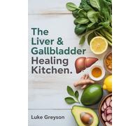 THE LIVER & GALLBLADDER HEALING KITCHEN: A Complete Guide to Restoring Digestive Health with Nourishing Recipes, Medical Insights, and Post-Surgery Meal Plans
