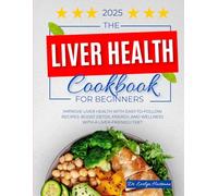 The Liver Health Cookbook for Beginners: Improve Liver Health with Easy-to-Follow Recipes: Boost Detox, Energy, and Wellness with a Liver-Friendly Diet