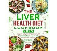 The Liver Health Diet Cookbook 2025: Support Fatty Liver Recovery with Nourishing Meals - Over 200 Wholesome Recipes