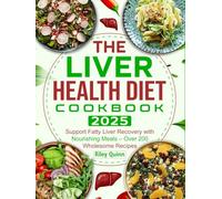 The Liver Health Diet Cookbook 2025: Support Fatty Liver Recovery with Nourishing Meals - Over 200 Wholesome Recipes