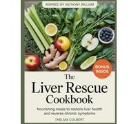 THE LIVER RESCUE COOKBOOK: Nourishing Meals to Restore Liver Health and Reverse Chronic Symptoms