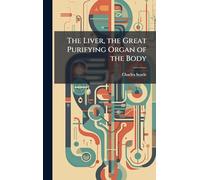 The Liver, the Great Purifying Organ of the Body