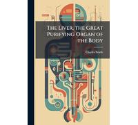 The Liver, the Great Purifying Organ of the Body
