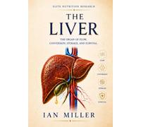 The Liver: The Organ of Flow, Conversion, Storage, and Survival (Elite Nutrition Research)
