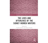 The Lives and Afterlives of the Sidney Women Writers (Routledge Research in Women's Literature)