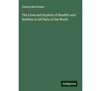 The Lives and Exploits of Banditti and Robbers in All Parts of the World
