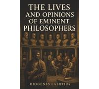 The Lives and Opinions of Eminent Philosophers: Socrates, Plato, Epicurus, and the Rival Ideas That Shaped Greek Philosophy