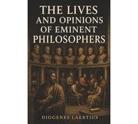The Lives and Opinions of Eminent Philosophers: Socrates, Plato, Epicurus, and the Rival Ideas That Shaped Greek Philosophy
