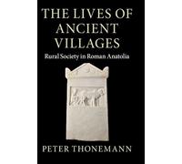 The Lives of Ancient Villages: Rural Society in Roman Anatolia (Gr ulture in the Roman World)