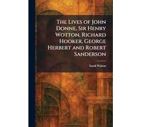 The Lives of John Donne, Sir Henry Wotton, Richard Hooker, George Herbert and Robert Sanderson