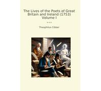The Lives of the Poets of Great Britain and Ireland (1753) Volume I (Classic Books)