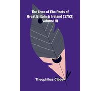 The Lives of the Poets of Great Britain and Ireland (1753) Volume III