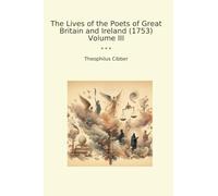 The Lives of the Poets of Great Britain and Ireland (1753) Volume III (Classic Books)