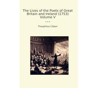 The Lives of the Poets of Great Britain and Ireland (1753) Volume V (Classic Books)