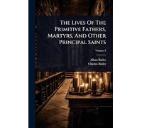 The Lives Of The Primitive Fathers, Martyrs, And Other Principal Saints