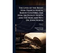 The Lives of the Right Hon. Francis North, Baron Guilford; The Hon. Sir Dudley North; and the Hon. and Rev. Dr. John North