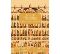 The Lives of the Saints for Every Day of the Year - March: Volume 3 - with Old and New Calendar Dates - Annotated