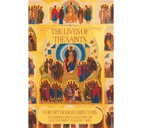 The Lives of the Saints for Orthodox Christians: 600 Orthodox Saint's Lives, Including Pre-schism Western Saints, and Recent Saints (Orthodox Christian Publications)