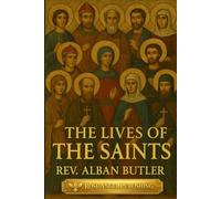 The Lives of the Saints: Stories of 100 Saints Drawn from the Timeless Work of Alban Butler (The Golden Hearth Collection)