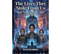 The Lives They Stole From Us: Book Two of The Borrowed Lives Protocol: 2 (Book Three of The Borrowed Lives Protocol A Dystopian Sci-Fi Thriller)