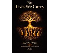 The Lives We Carry: A Collection of Short Stories: Part I