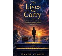 The Lives We Carry: A Novel of the Inner Symphony and the Discipline of Balance