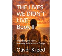 THE LIVES WE DIDN’T LIVE Book II: Under Every Sky Power, Humanity, and the Cost of Change