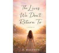 The Lives We Don’t Return To: A Memoir of Memory, Choice, and Becoming