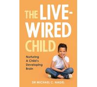 The Livewired Child: Nurturing A Child's Developing Brain