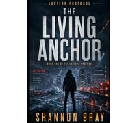 The Living Anchor: Book One of the Lantern Protocol: 1