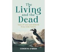 The Living and the Dead: Tales of Loss and Rebirth from Irish Nature