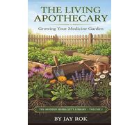 The Living Apothecary: Growing Your Medicine Garden: A Complete Guide to Cultivating, Harvesting, and Using Medicinal Herbs at Home (The Modern Herbalist's Library Series)