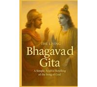 The Living Bhagavad Gita, Krishna’s Wisdom for Every Heart: A Simple, Soulful Retelling of the Song of God (Classics Retold)