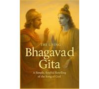 The Living Bhagavad Gita, Krishna’s Wisdom for Every Heart: A Simple, Soulful Retelling of the Song of God: 2 (Classics Retold)