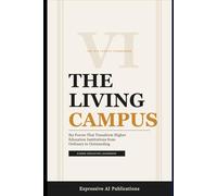 The Living Campus: Six Forces That Transform Higher Education Institutions from Ordinary to Outstanding - A Guide for Leaders, Faculty, and Institutional Reformers
