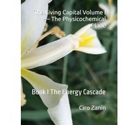 The Living Capital Volume I - The Physicochemical Plane: Book I The Energy Cascade (Living Capital Framework)