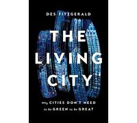The Living City: Why Cities Don't Need to Be Green to Be Great