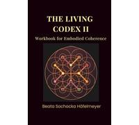 THE LIVING CODEX: Workbook for Embodied Coherence