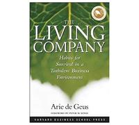 The Living Company: Habits for Survival in a Turbulent Business Environment