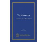The living corpse: a drama in six acts and twelve tableaux